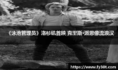 《泳池管理员》洛杉矶首映 克里斯·派恩像流浪汉